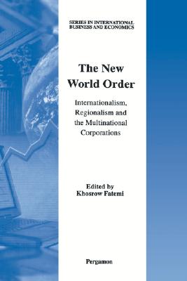 The New World Order: Internationalism, Regionalism and the Multinational Corporations (Series in International Business and Economics, 15)
