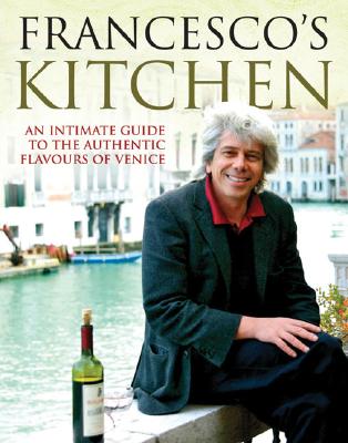 Image for Francesco's Kitchen: An Intimate Guide to the Authentic Flavours of Venice