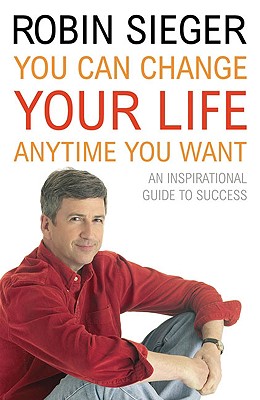 You Can Change Your Life. Any Time You Want: An Inspirational Guide to Success