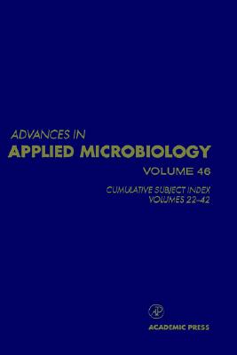 Advances in Applied Microbiology: Cumulative Subject Index, Volumes 22-42 (Volume 46) (Advances in Applied Microbiology, Volume 46)