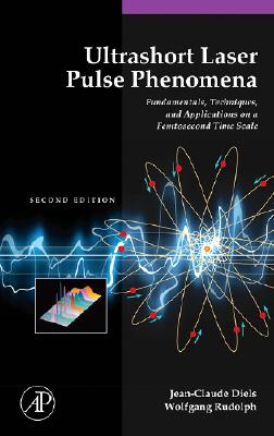 Ultrashort Laser Pulse Phenomena: Fundamentals, Techniques, and Applications on a Femtosecond Time Scale (Optics & Photonics Series)