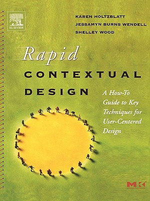 Rapid Contextual Design: A How-to Guide to Key Techniques for User-Centered Design (Interactive Technologies)