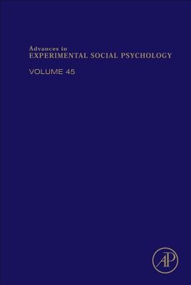 Advances in Experimental Social Psychology (Volume 45)