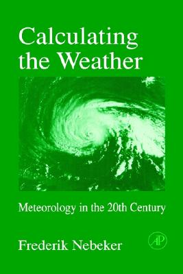 Calculating the Weather: Meteorology in the 20th Century (Volume 60) (International Geophysics, Volume 60)