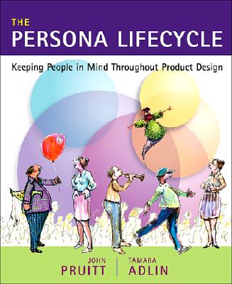Image for The Persona Lifecycle: Keeping People in Mind Throughout Product Design (Interactive Technologies) The Persona Lifecycle: Keeping People in Mind Throughout Product Design (Interactive Technologies)