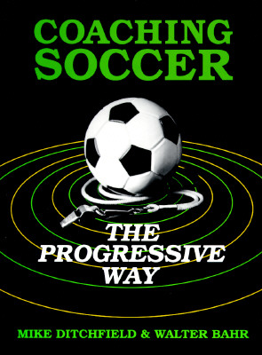 Coaching Soccer the Progressive Way; Coaching Soccer the Progressive Way