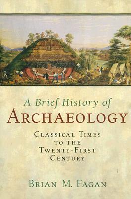 A Brief History of Archaeology: Classical Times to the Twenty-First Century