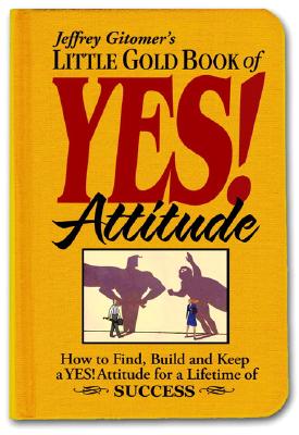 Image for Little Gold Book of YES! Attitude: How to Find, Build and Keep a YES! Attitude for a Lifetime of SUCCESS