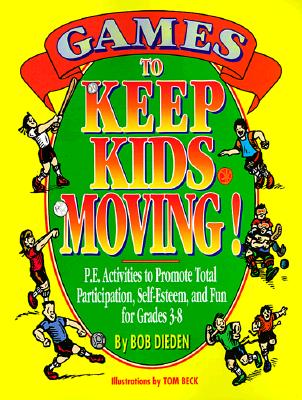 Image for Games to Keep Kids Moving: P.E. Activities to Promote Total Participation, Self-Esteem, and Fun for Grades 3-8
