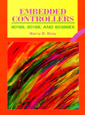 Embedded Controllers: 80186, 80188, And 80386Ex Brey, Barry B.