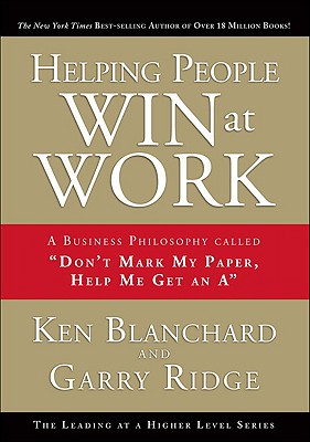 Image for Helping People Win at Work: A Business Philosophy Called 'Don't Mark My Paper, Help Me Get an A'