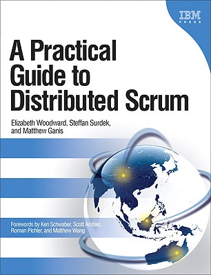 A Practical Guide to Distributed Scrum (IBM Press)
