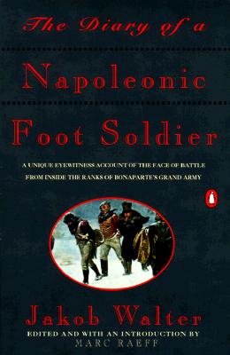 Image for The Diary of a Napoleonic Foot Soldier: A Unique Eyewitness Account of the Face of Battle from Inside the Ranks of Bonaparte's Grand Army