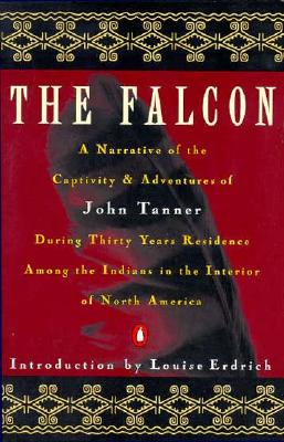 The Falcon: A Narrative of the Captivity and Adventures of John Tanner/During Thirty Years Residence Among the Indians in the Interior of North Amer