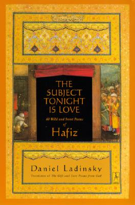 The Subject Tonight Is Love: 60 Wild and Sweet Poems of Hafiz (Compass)
