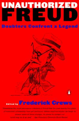 Unauthorized Freud: Doubters Confront a Legend