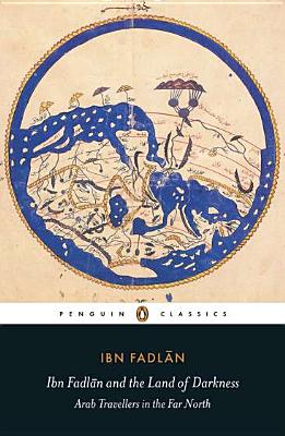 Image for Ibn Fadlan and the Land of Darkness: Arab Travellers in the Far North (Penguin Classics)