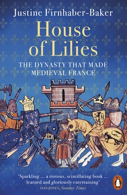 House of Lilies The Dynasty that Made Medieval France /anglais