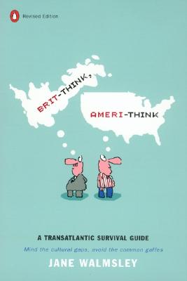 Brit-Think, Ameri-Think: A Transatlantic Survival Guide, Revised Edition