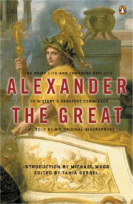 Image for Alexander the Great: The Brief Life and Towering Exploits of History's Greatest Conqueror--As Told By His Original Biographers