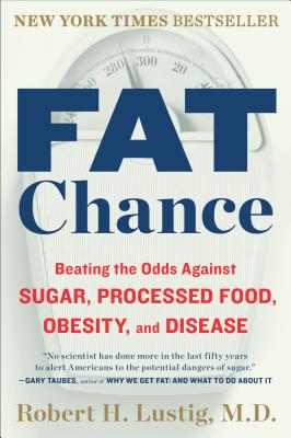 Image for Fat Chance: Beating the Odds Against Sugar, Processed Food, Obesity, and Disease Fat Chance: Beating the Odds Against Sugar, Processed Food, Obesity, and Disease
