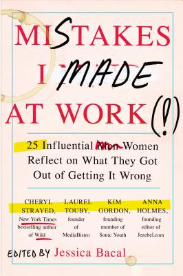 Mistakes I Made at Work: 25 Influential Women Reflect on What They Got Out of Getting It Wrong