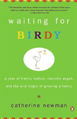 WAITING FOR BIRDY: A YEAR OF FRANTIC TEDIUM, NEUROTIC ANGST, AND THE WILD MAGIC OF GROWING A FAMILY