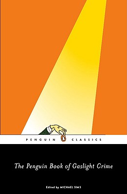The Penguin Book Of Gaslight Crime: Con Artists, Burglars, Rogues, And Scoundrels From The Time Of Sherlock Holmes