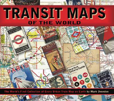 TRANSIT MAPS OF THE WORLD : THE WORLD'S FIRST COLLECTION OF EVERY URBAN TRAIN MAP ON EARTH
