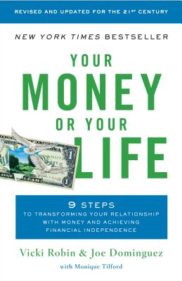 Your Money or Your Life: 9 Steps to Transforming Your Relationship with Money and Achieving Financial Independence: Revised and Updated for the 21st Century