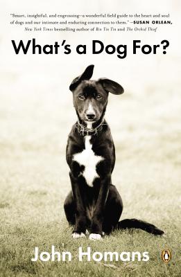 What's a Dog For: The Surprising History, Science, Philosophy, and Politics of Man's Best Friend