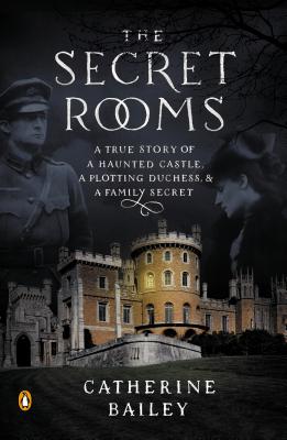 Secret Rooms: A True Story Of A Haunted Castle, A Plotting Duchess & A Family Secret