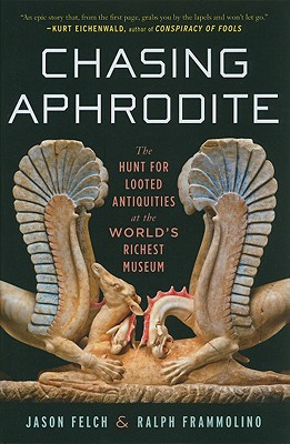 Chasing Aphrodite: The Hunt for Looted Antiquities at the World's Richest Museum, Jason Felch,Ralph Frammolino Chasing Aphrodite: The Hunt for Looted Antiquities at the World's Richest Museum, Jason Felch,Ralph Frammolino