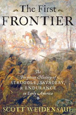 First Frontier: The Forgotten History of Struggle, Savagery, and Endurance in Early America
