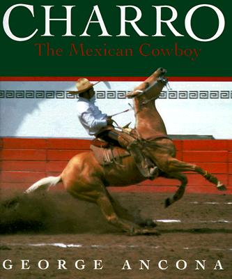 Image for Charro: The Mexican Cowboy Charro: The Mexican Cowboy