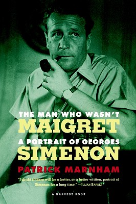 The Man Who Wasn't Maigret: A Portrait of Georges Simenon (A Harvest Book)