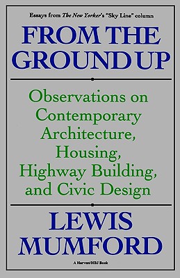 Image for From The Ground Up: Observations On Contemporary Architecture, Housing, Highway Building, And Civic Design