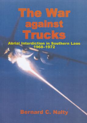 The War Against Trucks: Aerial Interdiction in Southern Laos, 1968-1972.