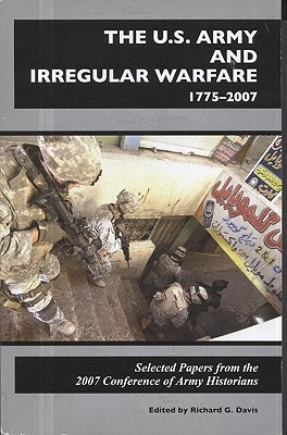 U.S. Army and Irregular Warfare 1775-2007: Selected Papers From the 2007 Conference of Army Historians .