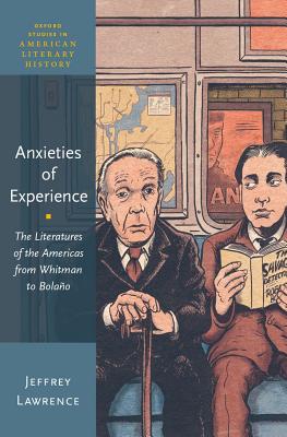 Anxieties of Experience: The Literatures of the Americas from Whitman to Bolao (Oxford Studies in American Literary History)
