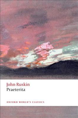 Praeterita: Outlines of Scenes and Thoughts, Perhaps Worthy of Memory in My Past Life (Oxford World's Classics)