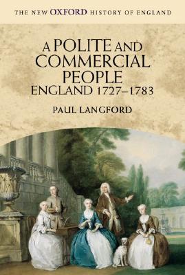 A Polite and Commercial People: England 1727-1783 (New Oxford History of England)
