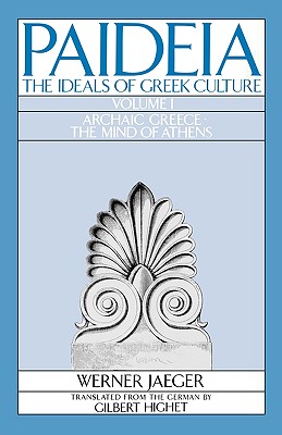 PAIDEA VOL 1 2E ARCHAIC GREECE: The Ideals of Greek Culture Volume I: Archaic Greece: The Mind of Athens