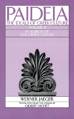 Paideia: The Ideals of Greek Culture: Volume II In Search of the Divine Centre
