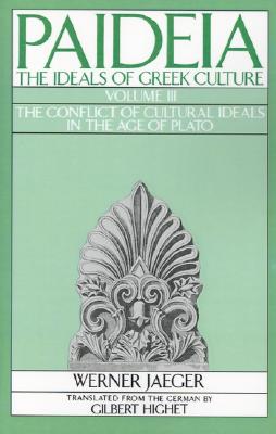 Paideia: The Ideals of Greek Culture: Volume III: The Conflict of Cultural Ideals in the Age of Plato