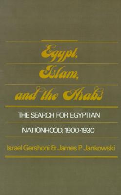 Egypt, Islam, and the Arabs: The Search for Egyptian Nationhood, 1900-1930 (Studies in Middle Eastern History)