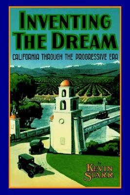 INVENTING THE DREAM CALIFORNIA THROUGH THE PROGRESSIVE ERA
