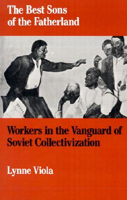 The Best Sons of the Fatherland: Workers in the Vanguard of Soviet Collectivization
