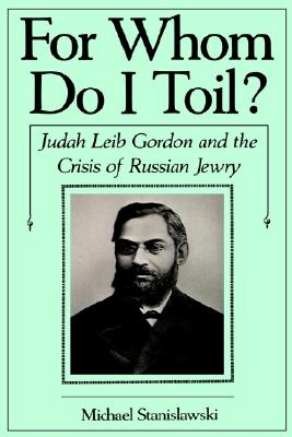 For Whom Do I Toil: Judah Leib Gordon and the Crisis of Russian Jewry [INSCRIBED]