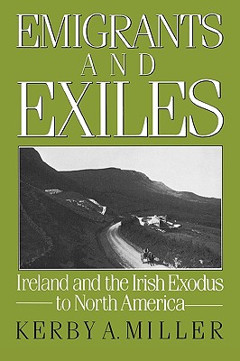 Emigrants and Exiles Ireland and the Irish Exodus to North America